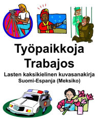 Title: Suomi-Espanja (Meksiko) Työpaikkoja/Trabajos Lasten kaksikielinen kuvasanakirja, Author: Richard Carlson