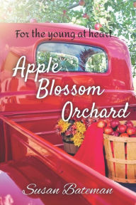 Title: Apple Blossom Orchard: For the young and the young at heart, Author: Susan Bateman