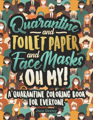 Download Quarantine And Toilet Paper And Face Masks Oh My A Quarantine Coloring Book For Everyone A Funny Coloring Book For Teens Adults And Kids A Social Distancing Activity For All Ages By