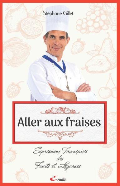 Aller aux fraises: Expressions françaises des Fruits et Légumes