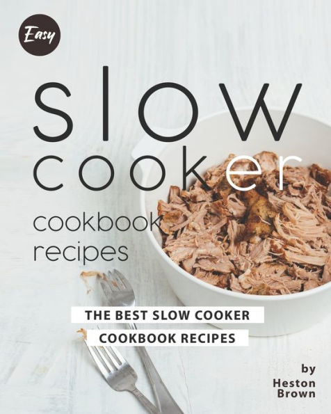 Easy Slow Cooker Cookbook Recipes: The Best Slow Cooker Cookbook Recipes
