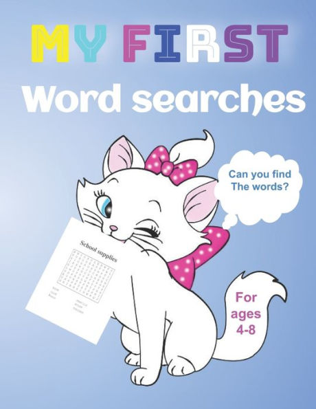 my first word searches for ages 4-8 can you find the words: word searches puzzle workbook book-52 pages-(8.5 x 11) inches With stylish and attractive cover for girls and boy