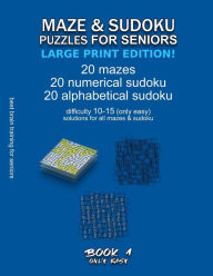 Title: MAZE & SUDOKU PUZZLES FOR SENIORS (LARGE PRINT EDITION!): BOOK 1, 20 mazes/sudoku/alphabetical sudoku (60 total), difficulty 10-15, only easy riddles, solutions for all puzzles, activity book for seniors adults, simple brain training, Author: Maze Selection