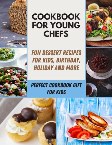 Cookbook for Young Chefs: Fun Recipes For Kids Who Love Cooking, Health & Easy Ingredient For Your Kid Enjoy Time With Your Family At Home Step-By-Step For Beginners
