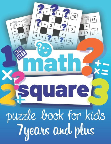 Math Square: Puzzle book for kids 7 years and plus: A fun logical Book puzzles with mathematical operations (Addition, Subtraction, Multiplication, Division) for children, boys & girls