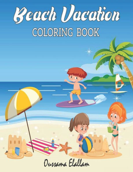 Beach Vacation: A kids Coloring Book with Fun Scenes, Beautiful Oceans, Tropical Landscapes, and More! 8.5 x 11 IN