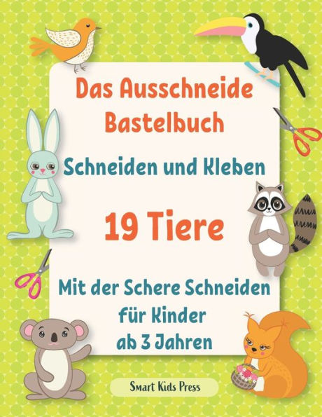 Das Ausschneide Bastelbuch. Schneiden und Kleben. 19 Tiere.: Mit der Schere Schneiden Fur Kinder ab 3 Jahren. Frühförderung für Kreativminis.