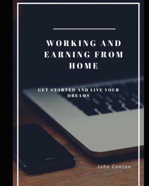 WORKING AND EARNING FROM HOME: GET STARTED AND LIVE YOUR DREAMS