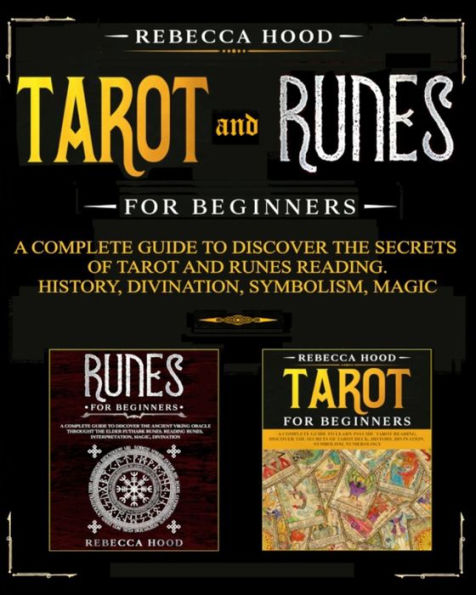 Tarot and Runes for Beginners: A Complete Guide to Discover the Secrets of Tarot and Runes Reading. History, Divination, Symbolism, Magic