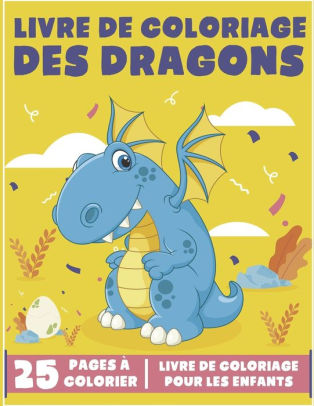 Dragons Livre De Coloriage Pour Les Enfants Adorables Coloriages De Dragons Pour Les Enfants 25 Dessins De Dragon Detailles Avec D Adorables Bebes Dragons Des Dragons Fantastiques Mignons Et Bien Plus Encore By