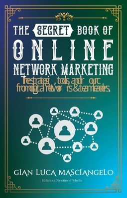 The Secret Book of Online Network Marketing: How to Use Online Network Marketing to sell and recruit automatically. Without contact lists or cold calls.