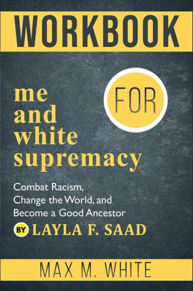 Workbook for Me and White Supremacy: Combat Racism, Change the World, and Become a Good Ancestor