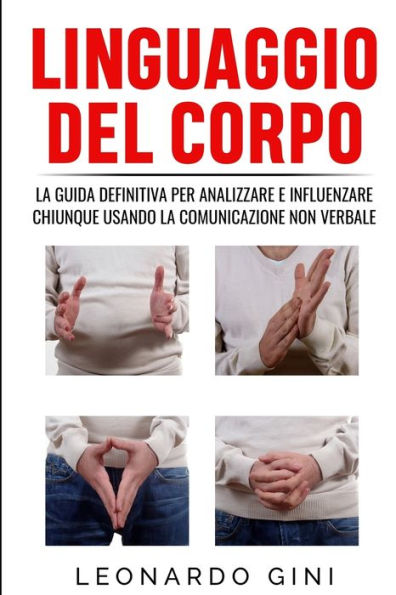 Linguaggio del corpo: La guida definitiva per analizzare e influenzare chiunque usando la comunicazione non verbale