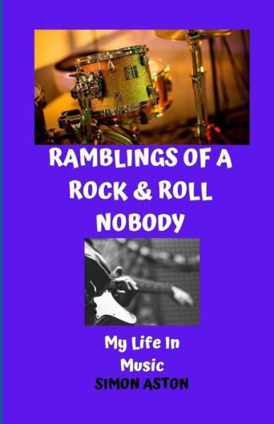 Ramblings Of A Rock & Roll Nobody: My Life In Music