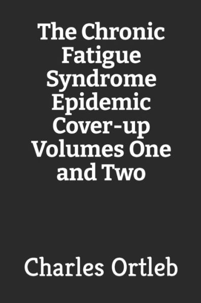 The Chronic Fatigue Syndrome Epidemic Cover-up Volumes One and Two