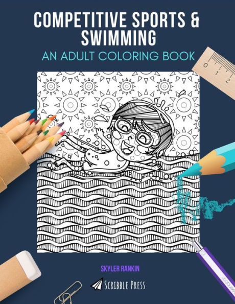 COMPETITIVE SPORTS & SWIMMING: AN ADULT COLORING BOOK: An Awesome Coloring Book For Adults