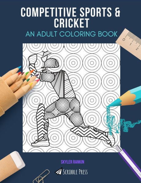 COMPETITIVE SPORTS & CRICKET: AN ADULT COLORING BOOK: An Awesome Coloring Book For Adults