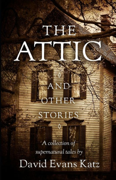 The Attic and Other Stories: A Collection of Supernatural Tales