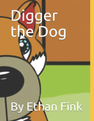 Title: Digger the Dog: By Ethan Fink, Author: Ethan Michael Fink