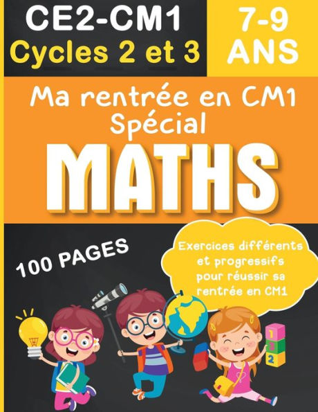 Ma rentrée en CM1 Spécial MATHS: CE2-CM1 Cycles 2 et 3 , 7-9 ans 100 pages exercices différents et progressifs pour réussir sa rentrée en CM1