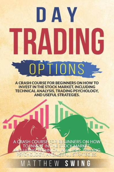 Day trading options: A CRASH COURSE FOR BEGINNERS ON HOW TO INVEST IN THE STOCK MARKET, INCLUDING TECHNICAL ANALYSIS, TRADING PSYCHOLOGY, AND USEFUL STRATEGIES.