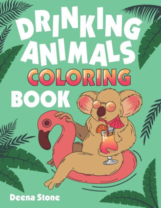 Download Drinking Animals Coloring Book A Fun Coloring Gift Book For Adults With 25 Stress Relieving Animal Designs And Quick And Easy Top Ranked Cocktail Recipes By Deena Stone Paperback Barnes Noble