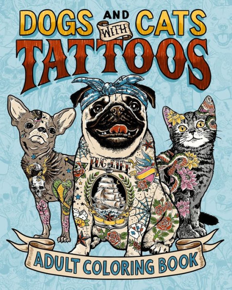 Dogs and Cats with Tattoos Adult Coloring Book: A Fun Coloring Gift Book for Pet and Tattoo Lovers. Relax and relieve stress while coloring hilarious animal designs with body art.