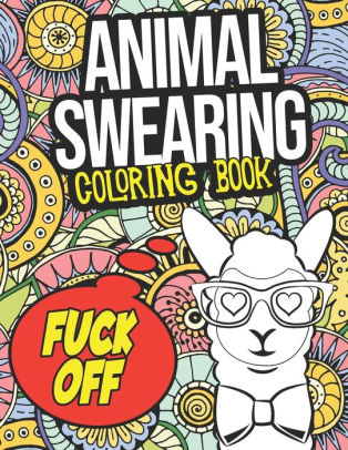 Download Animal Swearing Coloring Book Adult Swear Word Coloring Book Full Of Llamas Dogs And Other Animals By Zoe Phillips Paperback Barnes Noble