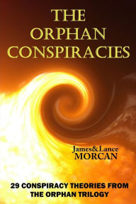 Title: The Orphan Conspiracies: 29 Conspiracy Theories from The Orphan Trilogy, Author: Lance Morcan