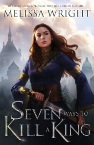 Title: Seven Ways to Kill a King, Author: Melissa Wright