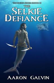 Title: The Selkie Defiance, Author: Aaron Galvin