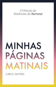 Title: Minhas Páginas Matinais: Crônicas da Síndrome de Burnout, Author: Carol Miltersteiner