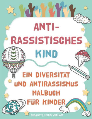 Antirassistisches Kind Ein Diversitat Und Antirassismus Malbuch Fur Kinder Spassige Und Lehrreiche Ausmalseiten Mit Starkenden Und Inspirierenden Botschaften Uber Antirassismus Und Gleichberechtigung By Insanity Nord Verlag Paperback Barnes Noble