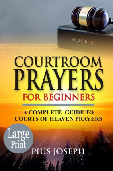 Courtroom Prayers for Beginners: A Complete Guide to Courts of Heaven Prayers