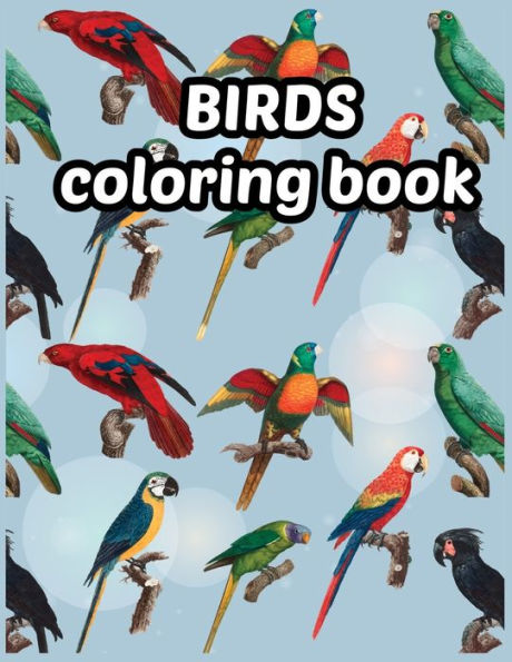 Birds coloring book: Beautiful Birds Designs, Bird Coloring, Great Coloring Book for Kids age 3-8