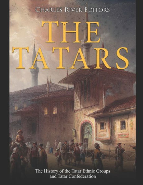 the Tatars: History of Tatar Ethnic Groups and Confederation