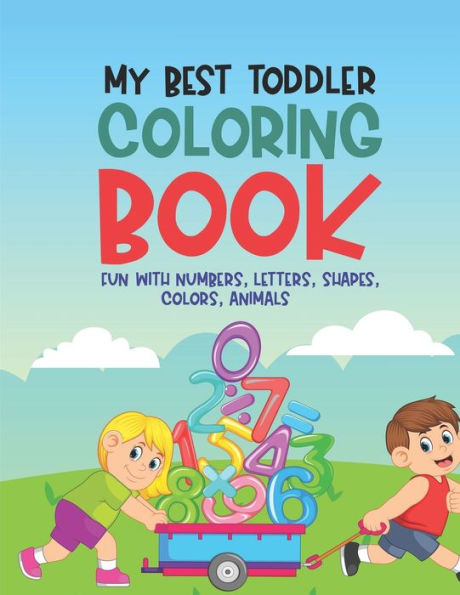 My Best Toddler Coloring Book Fun With Numbers, Letters, Shapes, Colors, Animals: Educational Activity Workbook for Kids, Fun Illustrations For Children To Learn and Color Alphabets