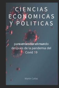 Title: Ciencias económicas y políticas: Para entender el mundo después de la pandemia del Covid 19, Author: Martin Alonso cañas vinasco