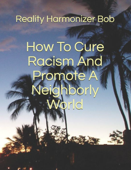 How To Cure Racism And Promote A Neighborly World
