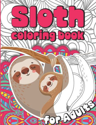 Download Sloth Coloring Book For Adults Sloth Coloruing Book Gift For Women Full Of Cute Lazy Sloths And Stress Relieving Mandalas By Mazing Relax Paperback Barnes Noble