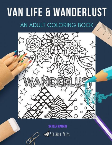 VAN LIFE & WANDERLUST: AN ADULT COLORING BOOK: An Awesome Coloring Book For Adults