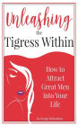 Unleashing The Tigress Within: How to Attract Great Men into Your Life