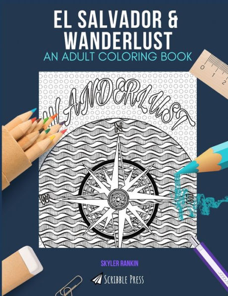 EL SALVADOR & WANDERLUST: AN ADULT COLORING BOOK: An Awesome Coloring Book For Adults