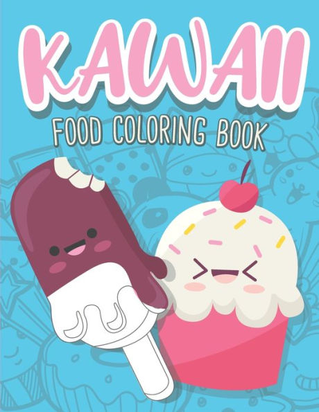 Kawaii Food Coloring Book: Cute Food Coloring Book with Cupcakes, Coffee, Ice creams, Fruits and Sweet Relaxing Designs