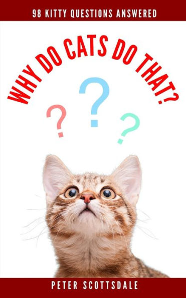 Why Do Cats That?: 98 Kitty Questions Answered