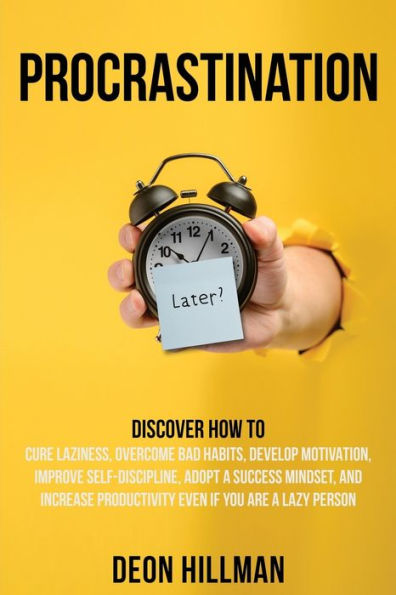 Procrastination: Discover How to Cure Laziness, Overcome Bad Habits, Develop Motivation, Improve Self-Discipline, Adopt a Success Mindset, and Increase Productivity, Even If You Are Lazy Person