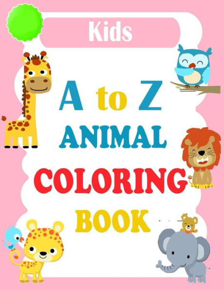 A to Z Animal Coloring Book: Animals Alphabet ABC Coloring Book For Kids Ages 2-4. Alphabet Coloring Book For Kids Ages 2-4 + Activity Coloring Book for kids + Letter Tracing