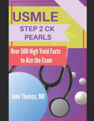 Title: USMLE Step 2 Ck Pearls: Over 500 High Yield Facts to Ace the Exam, Author: John Thomas MD