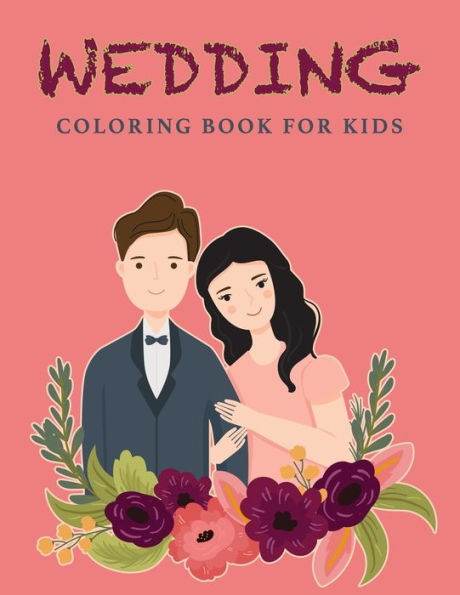 Wedding Coloring Book For Kids: Wedding Drawings Couples Coloring Pages 37 Wedding Illustrations For Girls And Boys Ages 4+