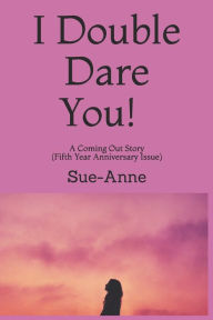 Title: I Double Dare You! (Fifth Year Anniversary Edition): A Coming Out Story, Author: Sue-Anne